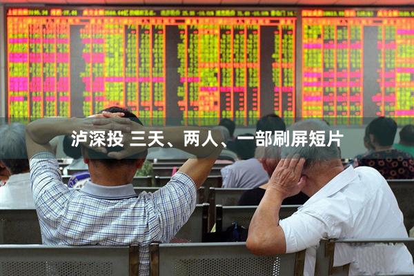 泸深投 三天、两人、一部刷屏短片